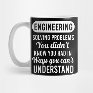 Engineering solving problems you didn't know you had in ways you can't understand Mug